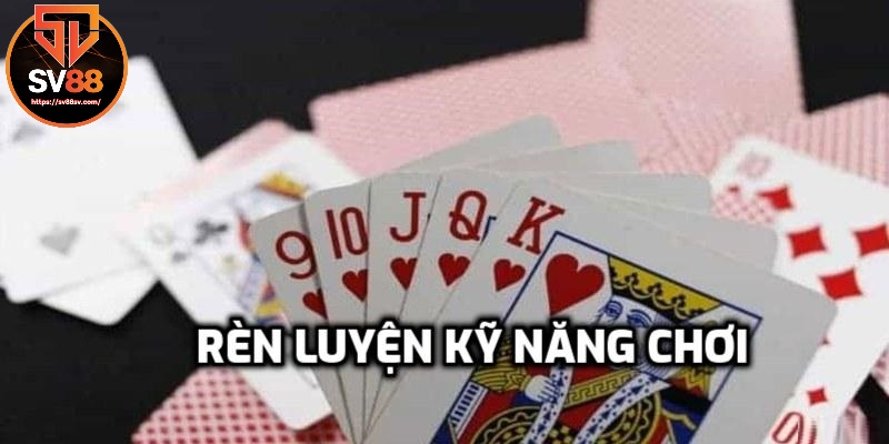 Rèn luyện kỹ năng chơi bài