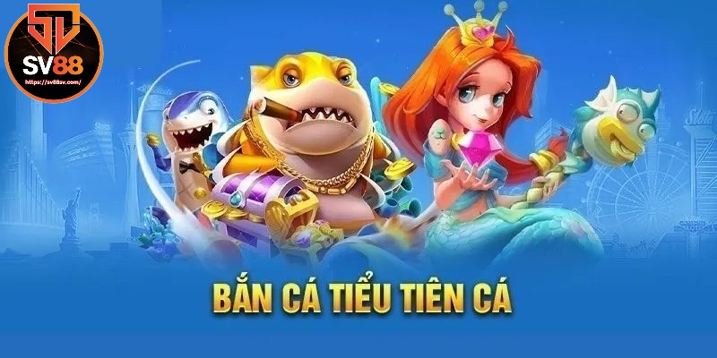 Giới thiệu bắn cá tiểu tiên cá