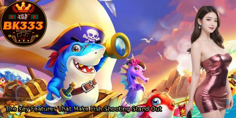 The-Key-Features-That-Make-Fish-Shooting-Stand-Out